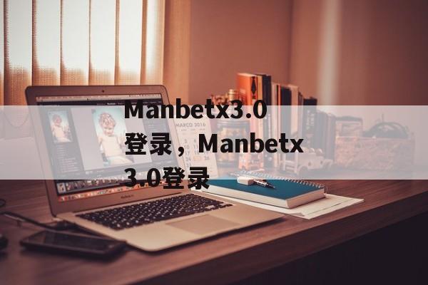 Manbetx3.0登录，Manbetx3.0登录